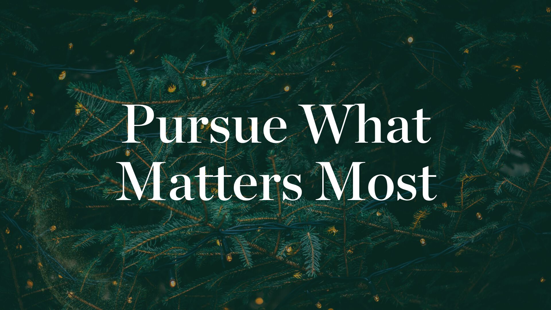 Pursue What Matters Most